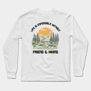 Life Is Impossible Without Friends and Hiking Hiker Long Sleeve T-Shirt